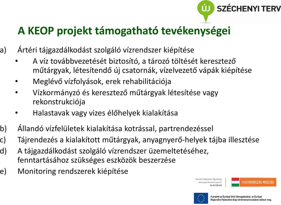 rekonstrukciója Halastavak vagy vizes élőhelyek kialakítása b) Állandó vízfelületek kialakítása kotrással, partrendezéssel c) Tájrendezés a kialakított műtárgyak,