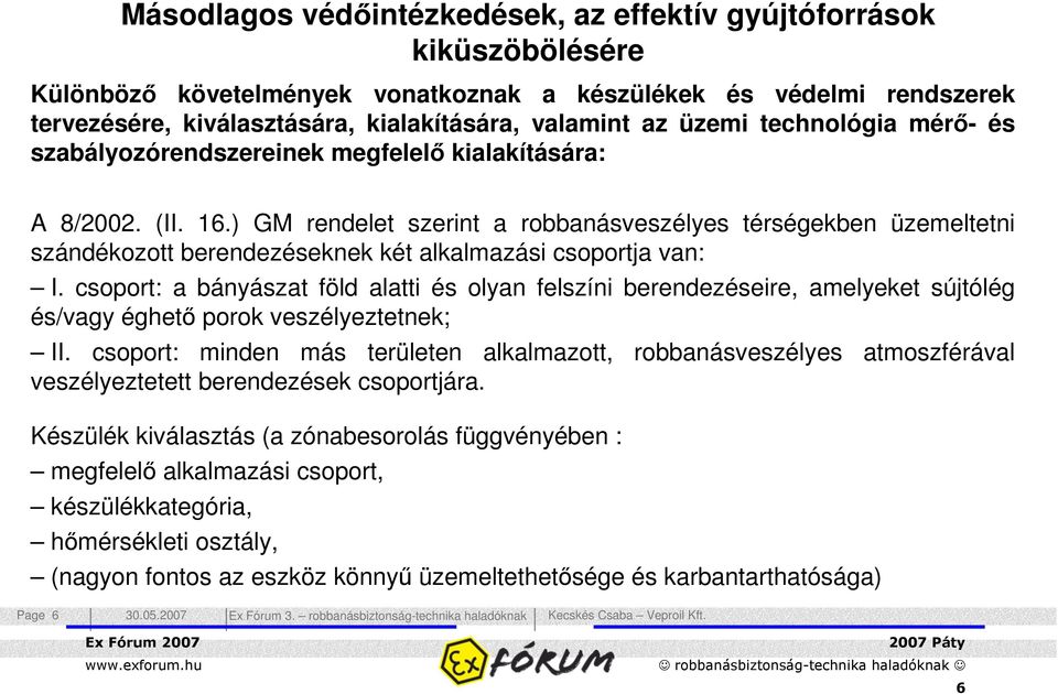 ) GM rendelet szerint a robbanásveszélyes térségekben üzemeltetni szándékozott berendezéseknek két alkalmazási csoportja van: I.