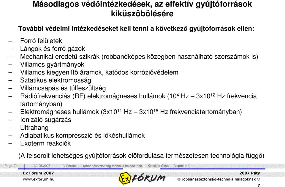 Villámcsapás és túlfeszültség Rádiófrekvenciás (RF) elektromágneses hullámok (10 4 Hz 3x10 12 Hz frekvencia tartományban) Elektromágneses hullámok (3x10 11 Hz 3x10 15 Hz