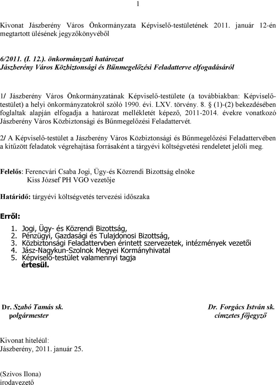 önkrmányzatkról szóló 1990. évi. LXV. törvény. 8. (1)-(2) bekezdésében fglaltak alapján elfgadja a határzat mellékletét képező, 2011-2014.