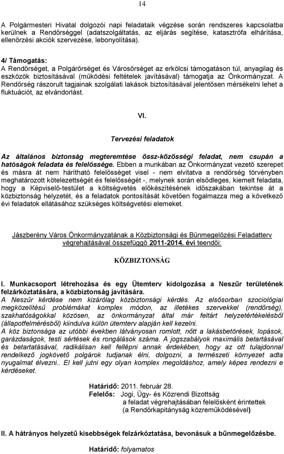 4/ Támgatás: A Rendőrséget, a Plgárőrséget és Vársőrséget az erkölcsi támgatásn túl, anyagilag és eszközök biztsításával (működési feltételek javításával) támgatja az Önkrmányzat.