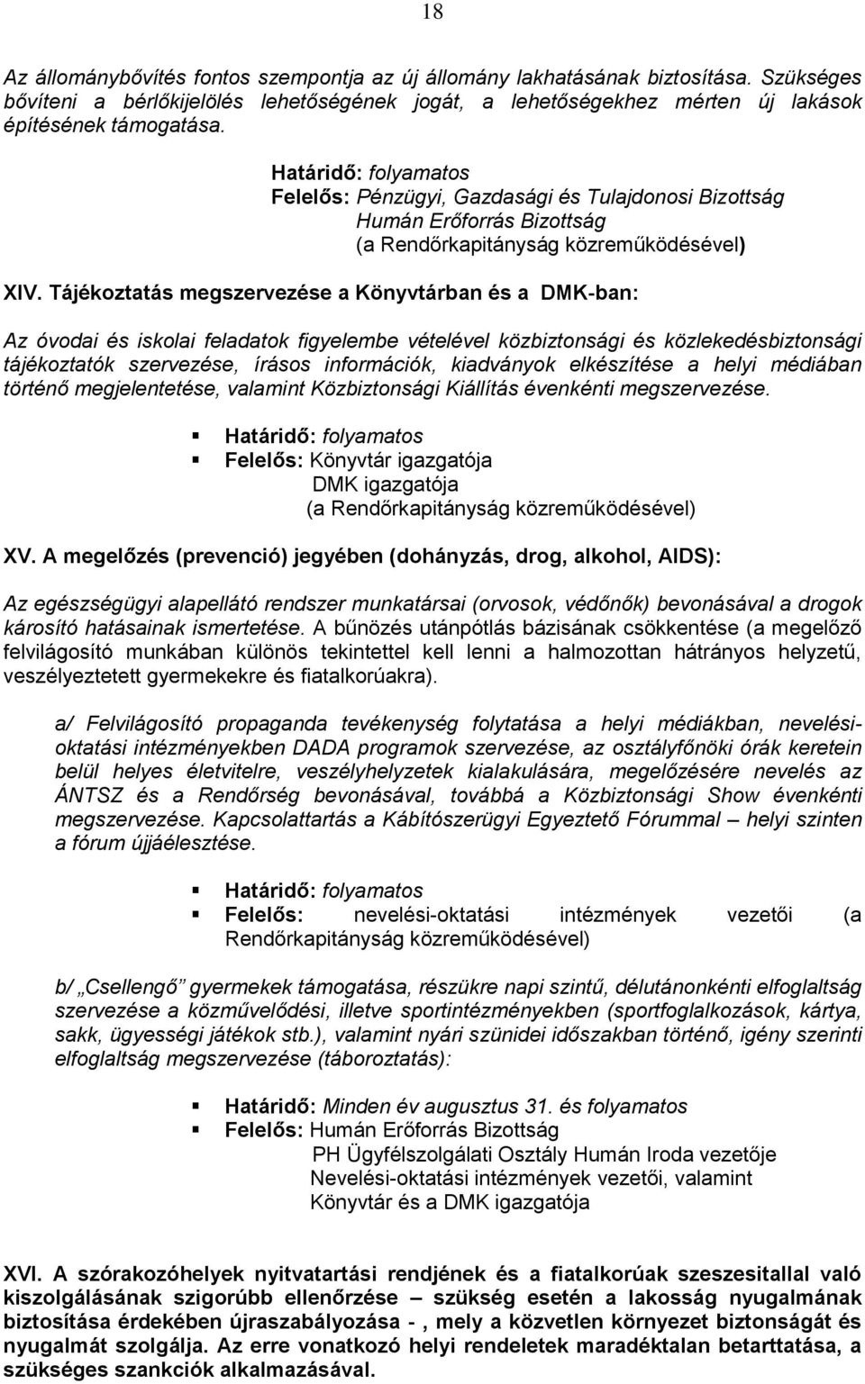 Tájékztatás megszervezése a Könyvtárban és a DMK-ban: Az óvdai és isklai feladatk figyelembe vételével közbiztnsági és közlekedésbiztnsági tájékztatók szervezése, íráss infrmációk, kiadványk