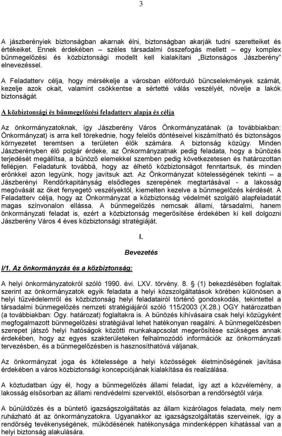 A Feladatterv célja, hgy mérsékelje a vársban előfrduló bűncselekmények számát, kezelje azk kait, valamint csökkentse a sértetté válás veszélyét, növelje a lakók biztnságát.