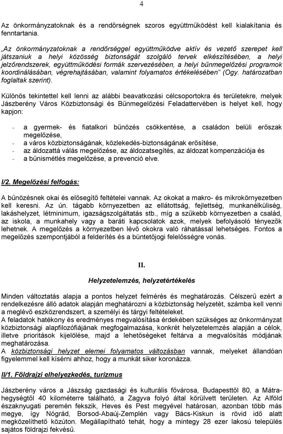 szervezésében, a helyi bűnmegelőzési prgramk krdinálásában, végrehajtásában, valamint flyamats értékelésében (Ogy. határzatban fglaltak szerint).