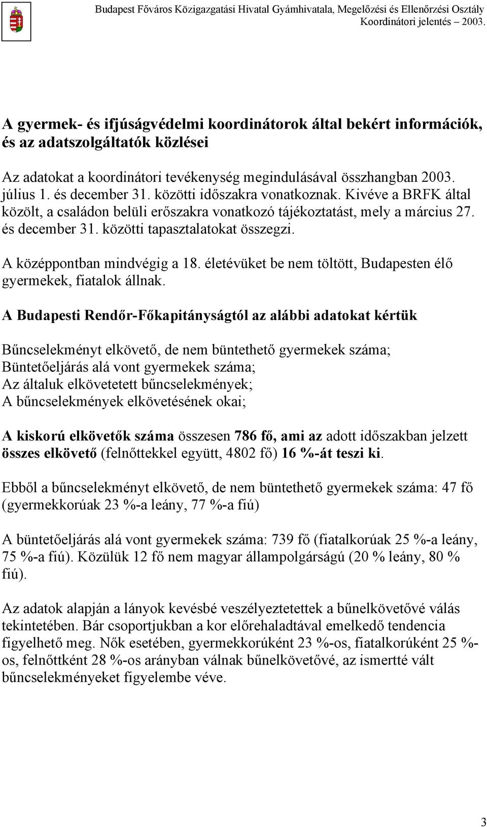 A középpontban mindvégig a 8. életévüket be nem töltött, Budapesten élő gyermekek, fiatalok állnak.