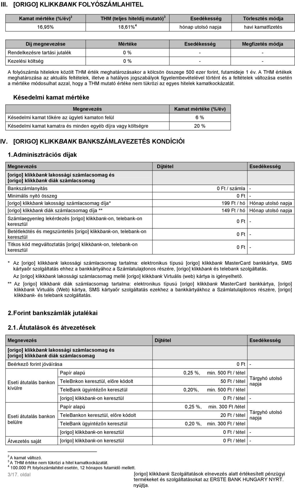 A THM értékek meghatározása az aktuális feltételek, illetve a hatályos jogszabályok figyelembevételével történt és a feltételek változása esetén a mértéke módosulhat azzal, hogy a THM mutató értéke