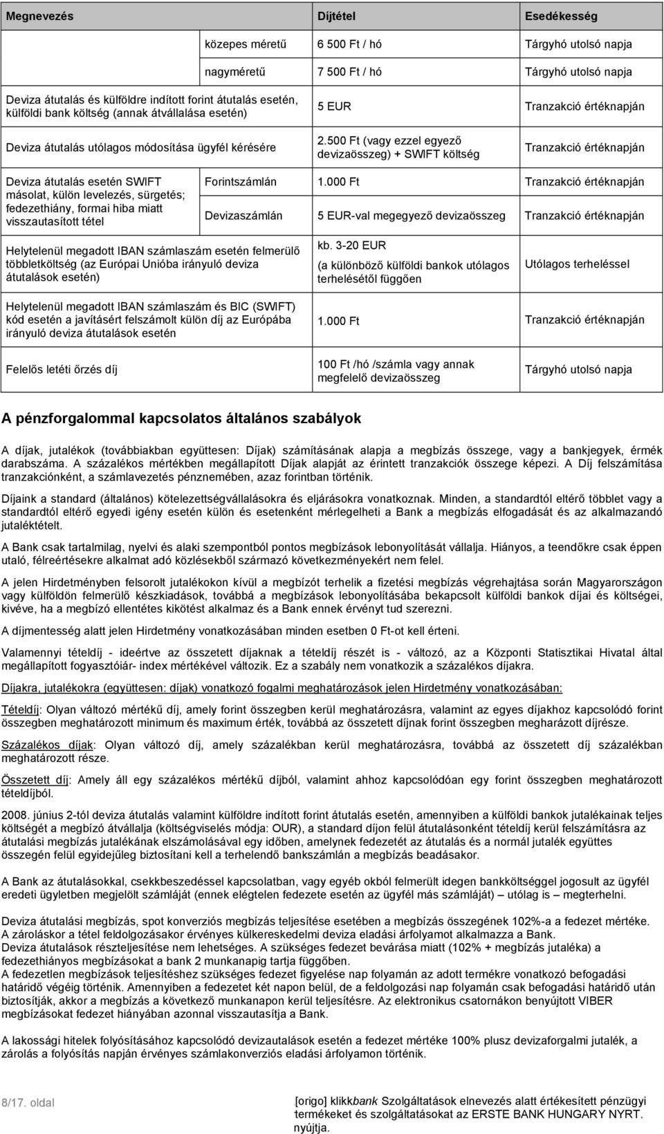500 Ft (vagy ezzel egyező devizaösszeg) + SWIFT költség Tranzakció értéknapján Deviza átutalás esetén SWIFT másolat, külön levelezés, sürgetés; fedezethiány, formai hiba miatt visszautasított tétel
