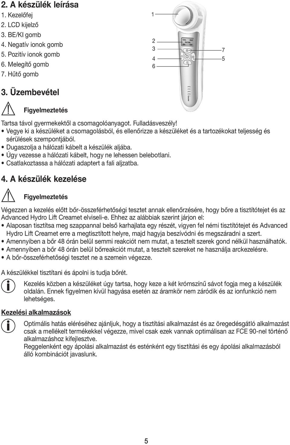 Vegye ki a készüléket a csomagolásból, és ellenőrizze a készüléket és a tartozékokat teljesség és sérülések szempontjából. Dugaszolja a hálózati kábelt a készülék aljába.