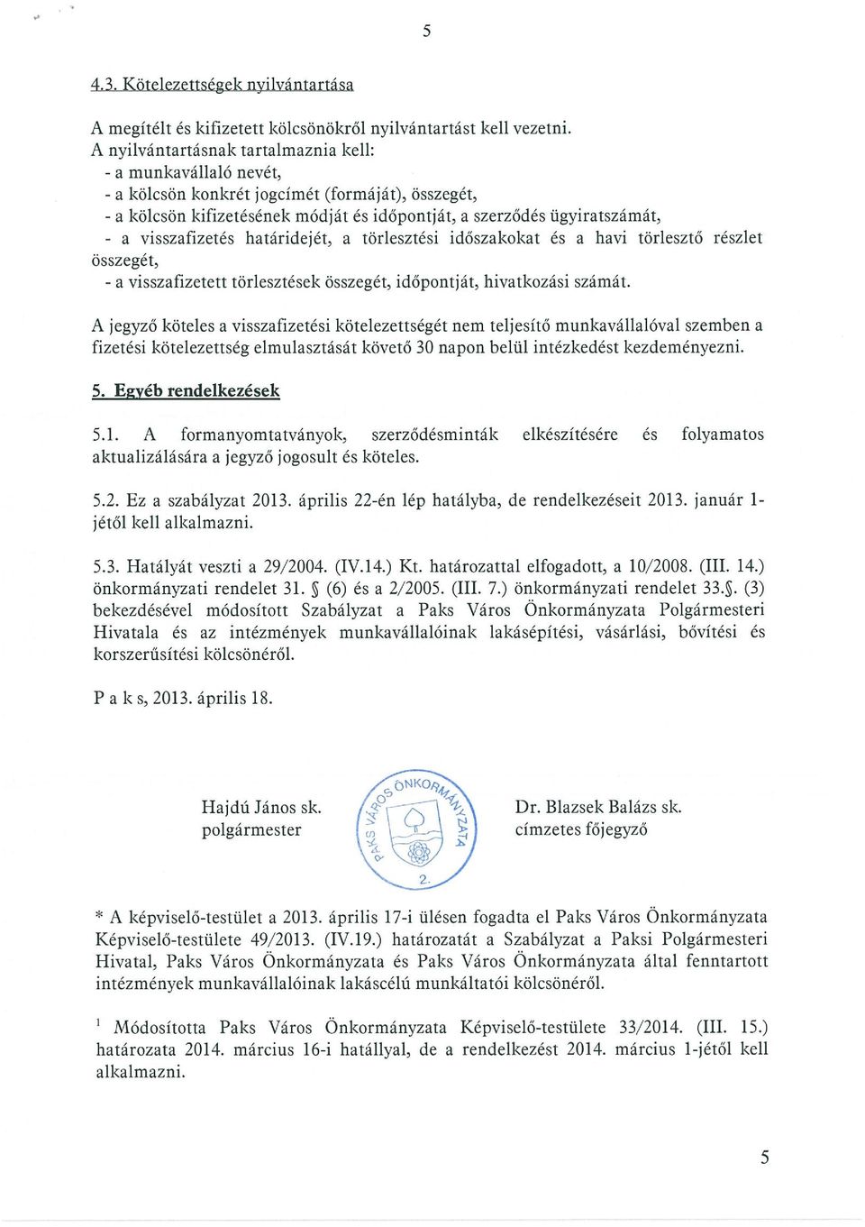 visszafizetés határidejét, a törlesztési időszakokat és a havi törlesztő részlet összegét, - a visszafizetett törlesztések összegét, időpontját, hivatkozási számát.