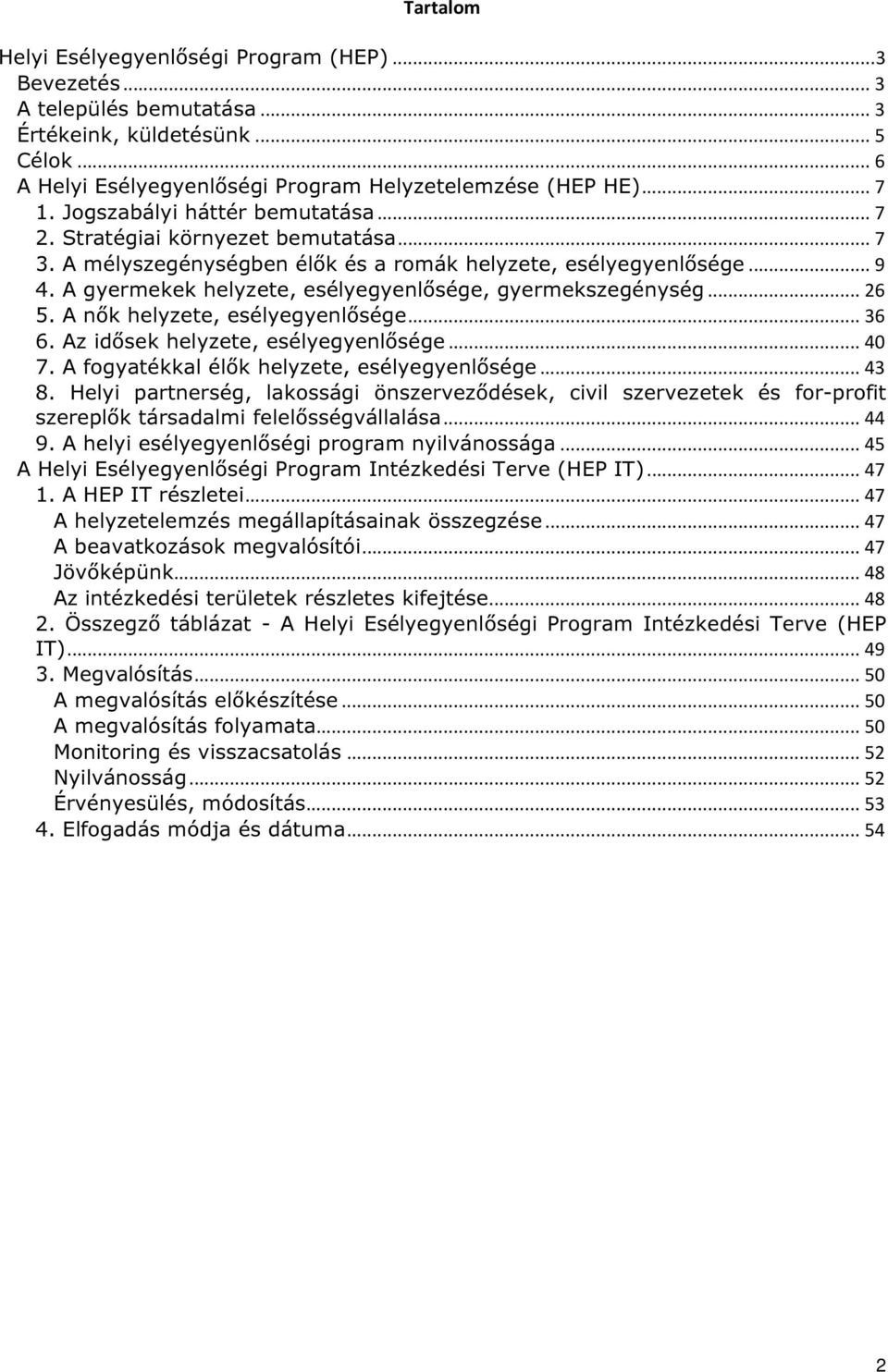 A gyermekek helyzete, esélyegyenlősége, gyermekszegénység... 26 5. A nők helyzete, esélyegyenlősége... 36 6. Az idősek helyzete, esélyegyenlősége... 40 7.