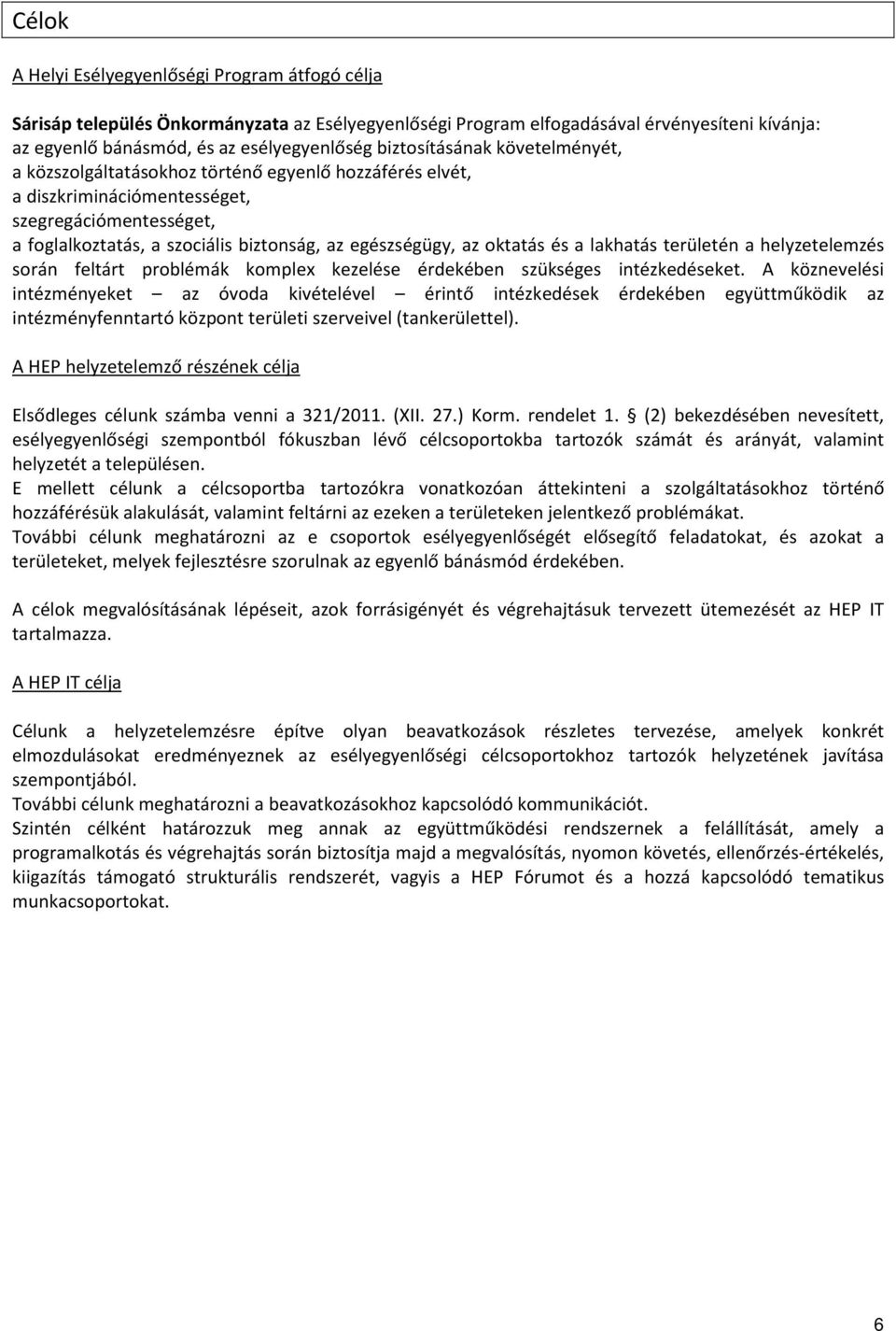 oktatás és a lakhatás területén a helyzetelemzés során feltárt problémák komplex kezelése érdekében szükséges intézkedéseket.