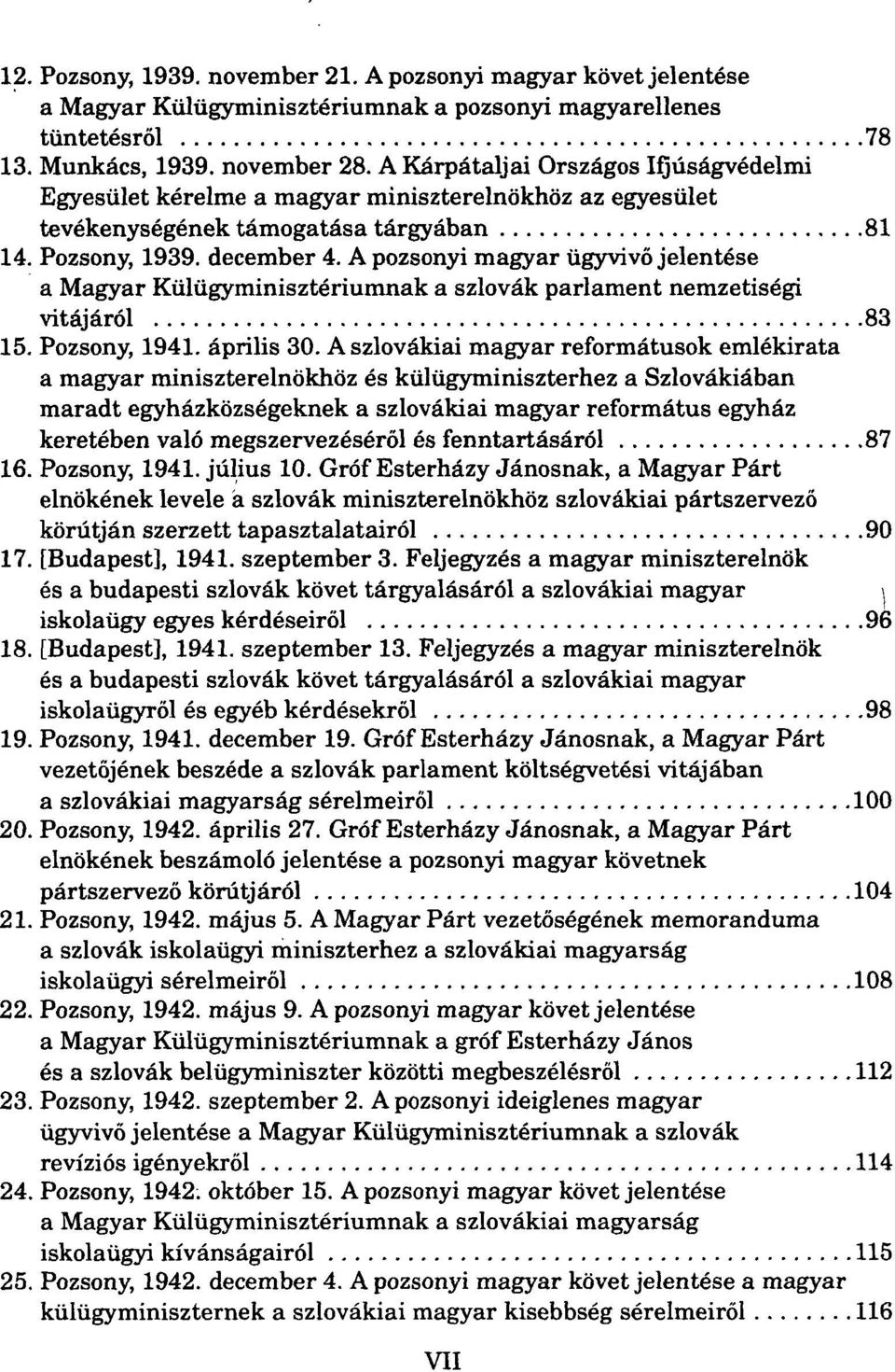 A pozsonyi magyar ügyvivő jelentése a Magyar Külügyminisztériumnak a szlovák parlament nemzetiségi vitájáról 83 15. Pozsony, 1941. április 30.