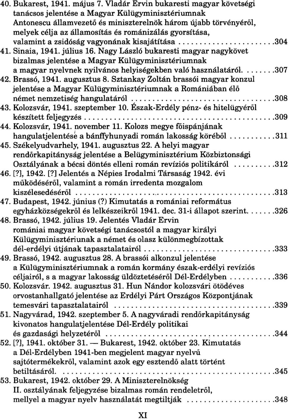 gyorsítása, valamint a zsidóság vagyonának kisajátítása 304 41. Sinaia, 1941. július 16.