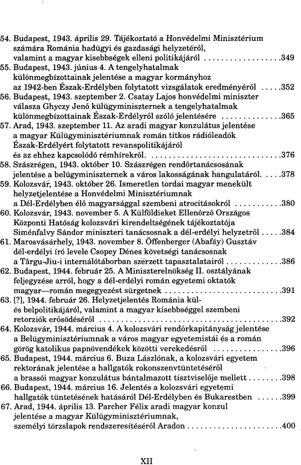 Csatay Lajos honvédelmi miniszter válasza Ghyczy Jenő külügyminiszternek a tengelyhatalmak különmegbízottainak Észak-Erdélyről szóló jelentésére 365 57. Arad, 1943. szeptember 11.