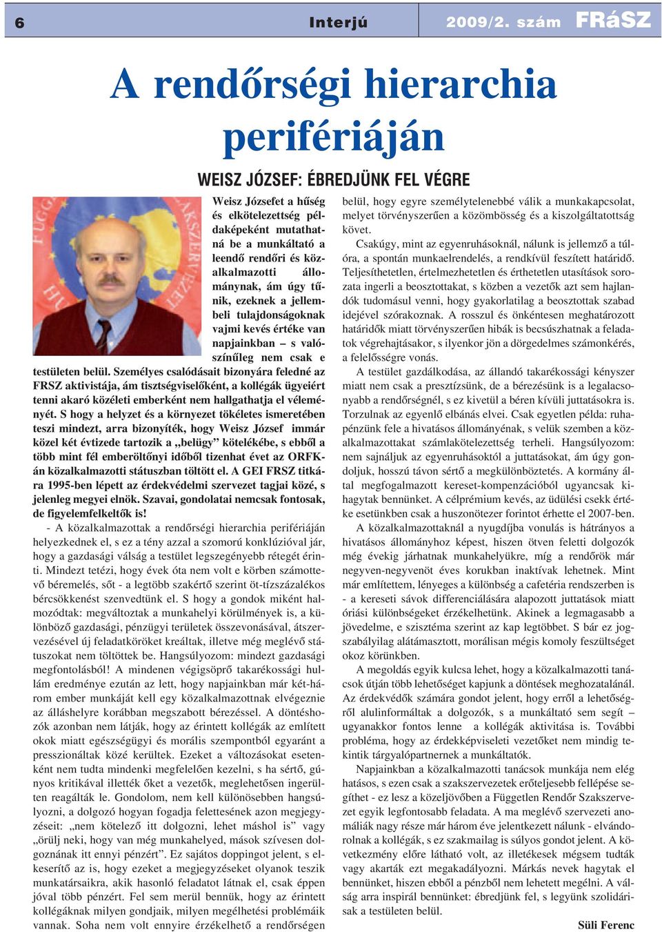jellembeli tulajdonságoknak vajmi kevés értéke van napjainkban s valószínûleg nem csak e testületen belül.