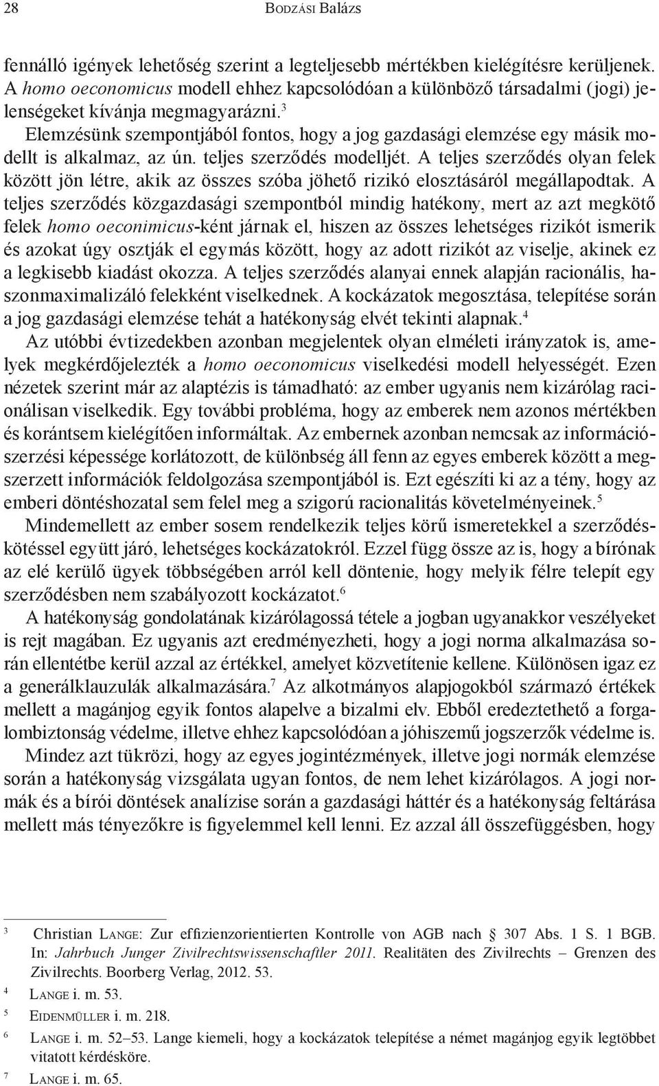 A teljes szerződés olyan felek között jön létre, akik az összes szóba jöhető rizikó elosztásáról megállapodtak.