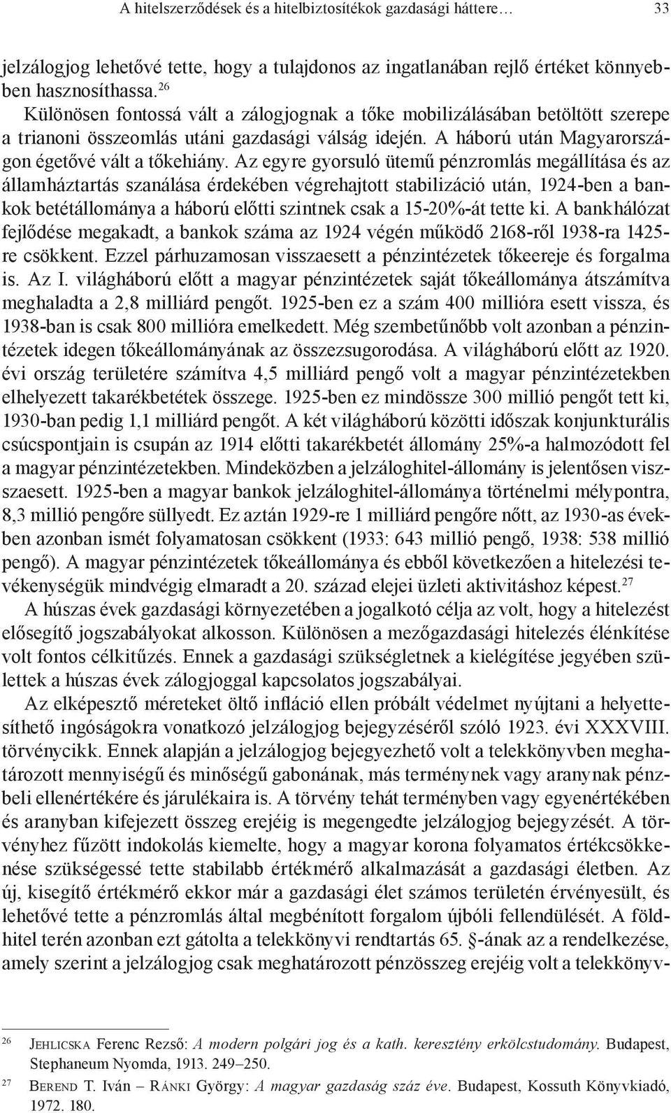 Az egyre gyorsuló ütemű pénzromlás megállítása és az államháztartás szanálása érdekében végrehajtott stabilizáció után, 1924-ben a bankok betétállománya a háború előtti szintnek csak a 15-20%-át