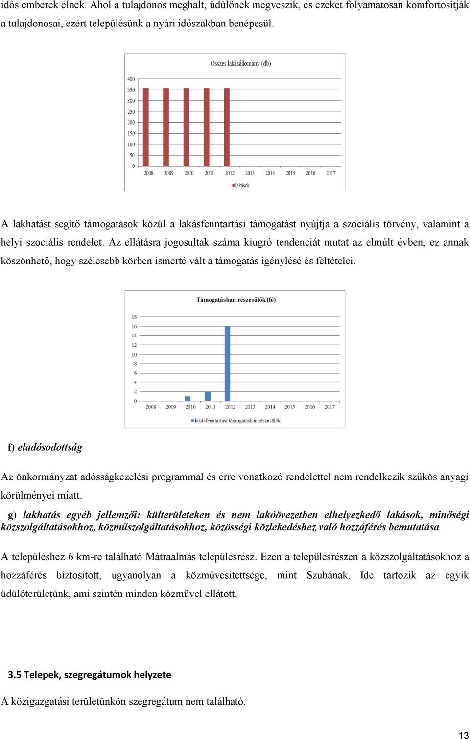 Az ellátásra jogosultak száma kiugró tendenciát mutat az elmúlt évben, ez annak köszönhető, hogy szélesebb körben ismerté vált a támogatás igénylésé és feltételei.