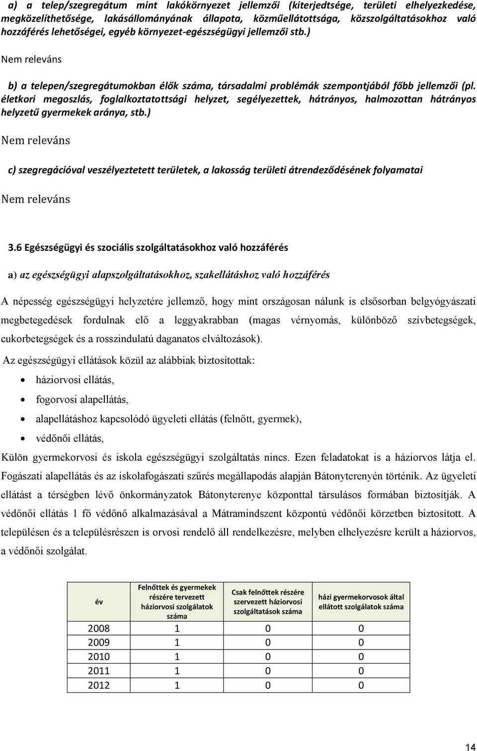 életkori megoszlás, foglalkoztatottsági helyzet, segélyezettek, hátrányos, halmozottan hátrányos helyzetű gyermekek aránya, stb.