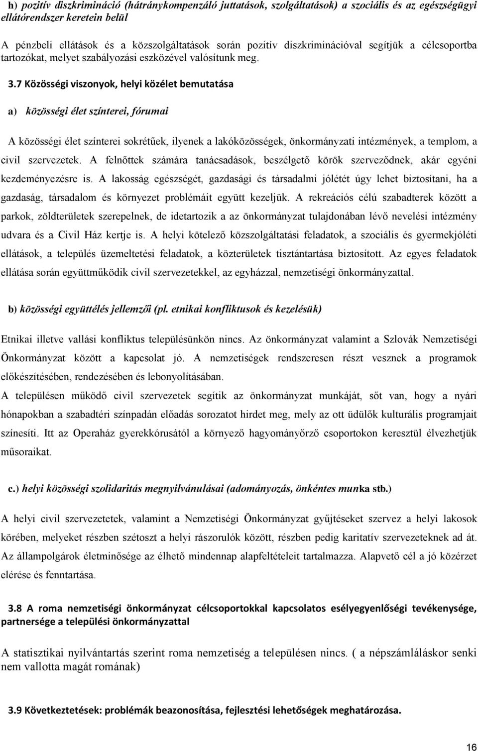 7 Közösségi viszonyok, helyi közélet bemutatása a) közösségi élet színterei, fórumai A közösségi élet színterei sokrétűek, ilyenek a lakóközösségek, önkormányzati intézmények, a templom, a civil