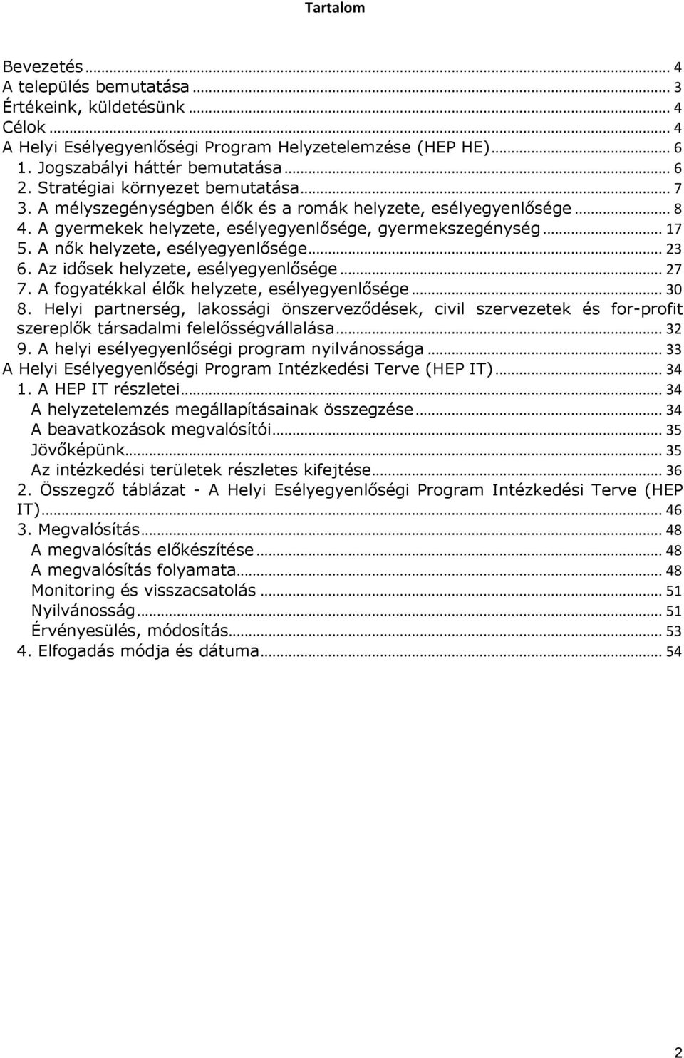 A nők helyzete, esélyegyenlősége... 23 6. Az idősek helyzete, esélyegyenlősége... 27 7. A fogyatékkal élők helyzete, esélyegyenlősége... 30 8.