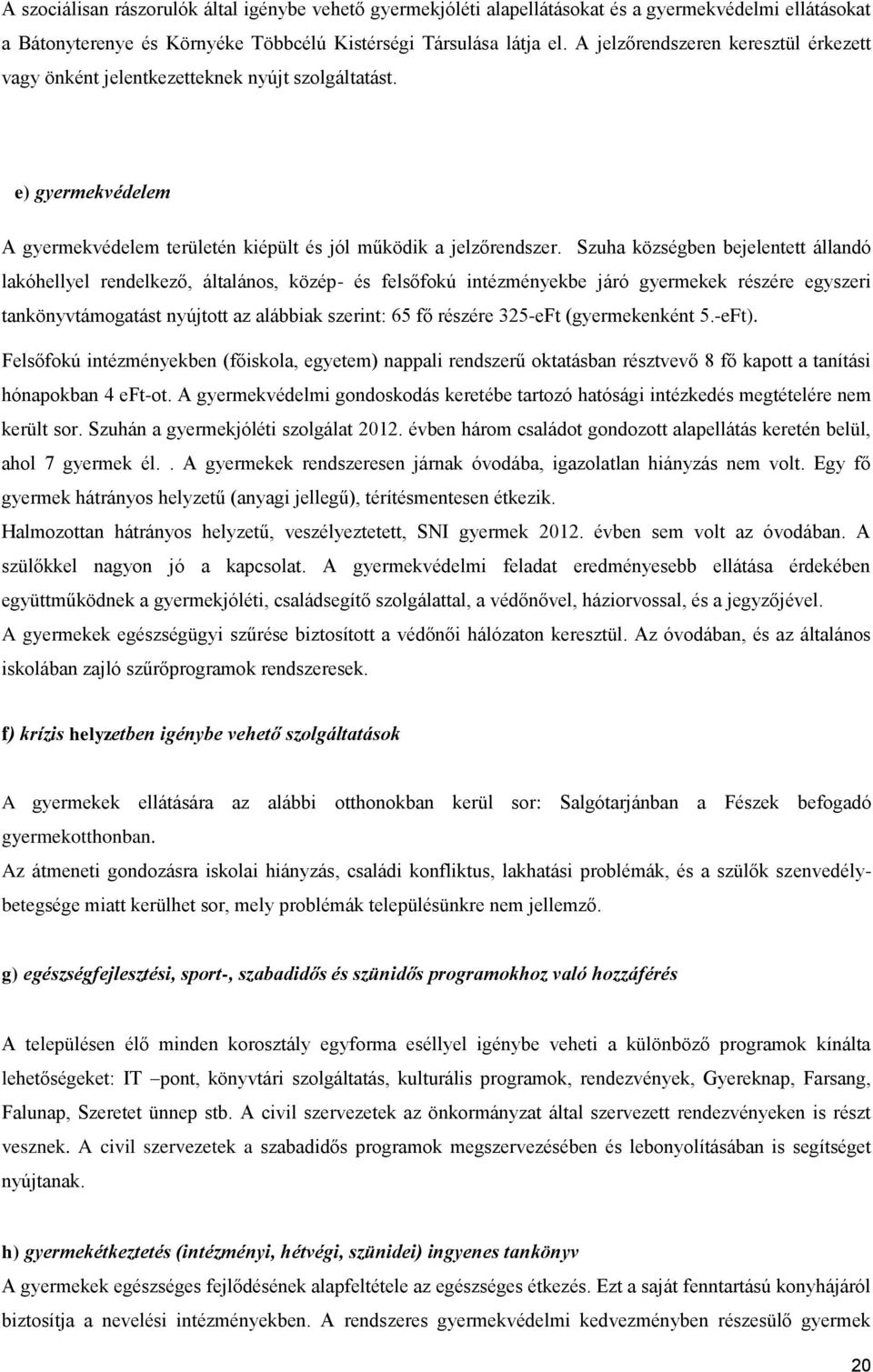Szuha községben bejelentett állandó lakóhellyel rendelkező, általános, közép- és felsőfokú intézményekbe járó gyermekek részére egyszeri tankönyvtámogatást nyújtott az alábbiak szerint: 65 fő részére