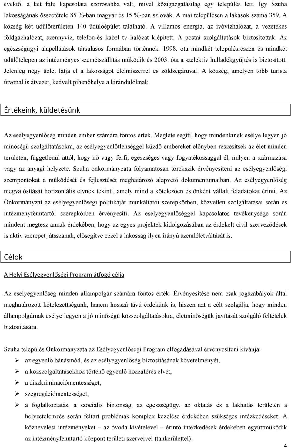 A postai szolgáltatások biztosítottak. Az egészségügyi alapellátások társulásos formában történnek. 1998.