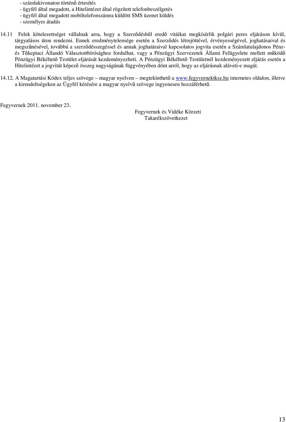 Ennek eredménytelensége esetén a Szerzıdés létrejöttével, érvényességével, joghatásaival és megszőnésével, továbbá a szerzıdésszegéssel és annak joghatáraival kapcsolatos jogvita esetén a