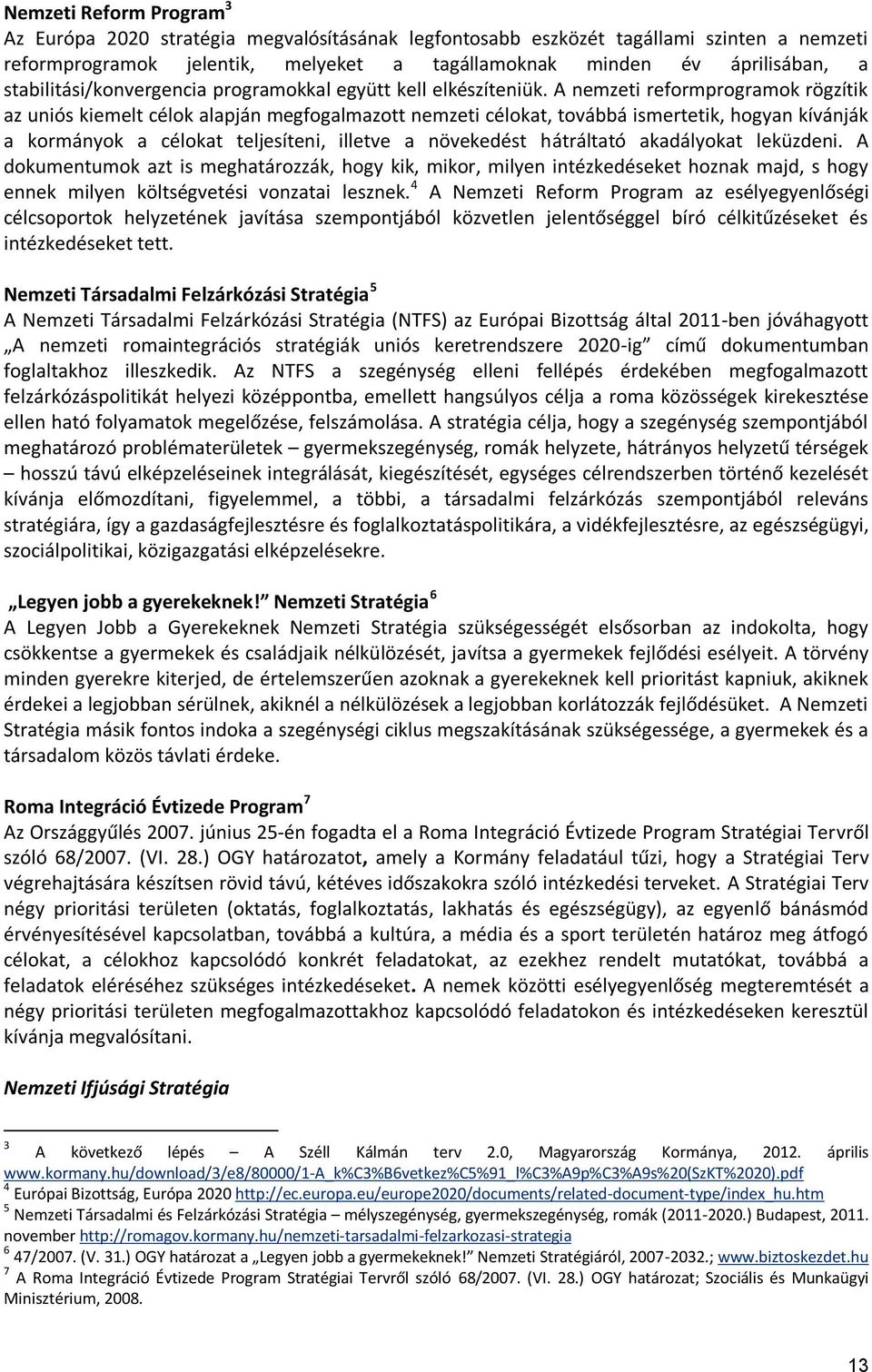 A nemzeti reformprogramok rögzítik az uniós kiemelt célok alapján megfogalmazott nemzeti célokat, továbbá ismertetik, hogyan kívánják a kormányok a célokat teljesíteni, illetve a növekedést