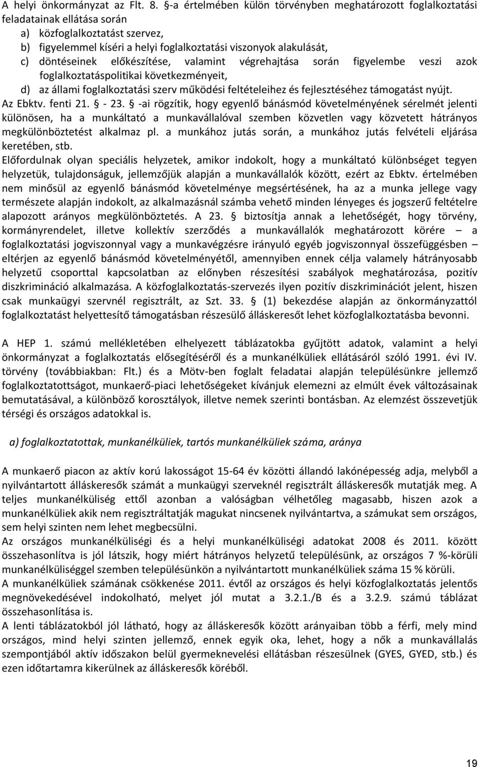 döntéseinek előkészítése, valamint végrehajtása során figyelembe veszi azok foglalkoztatáspolitikai következményeit, d) az állami foglalkoztatási szerv működési feltételeihez és fejlesztéséhez