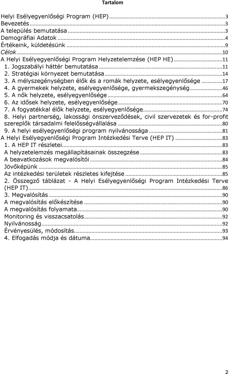 A mélyszegénységben élők és a romák helyzete, esélyegyenlősége... 17 4. A gyermekek helyzete, esélyegyenlősége, gyermekszegénység... 46 5. A nők helyzete, esélyegyenlősége... 64 6.