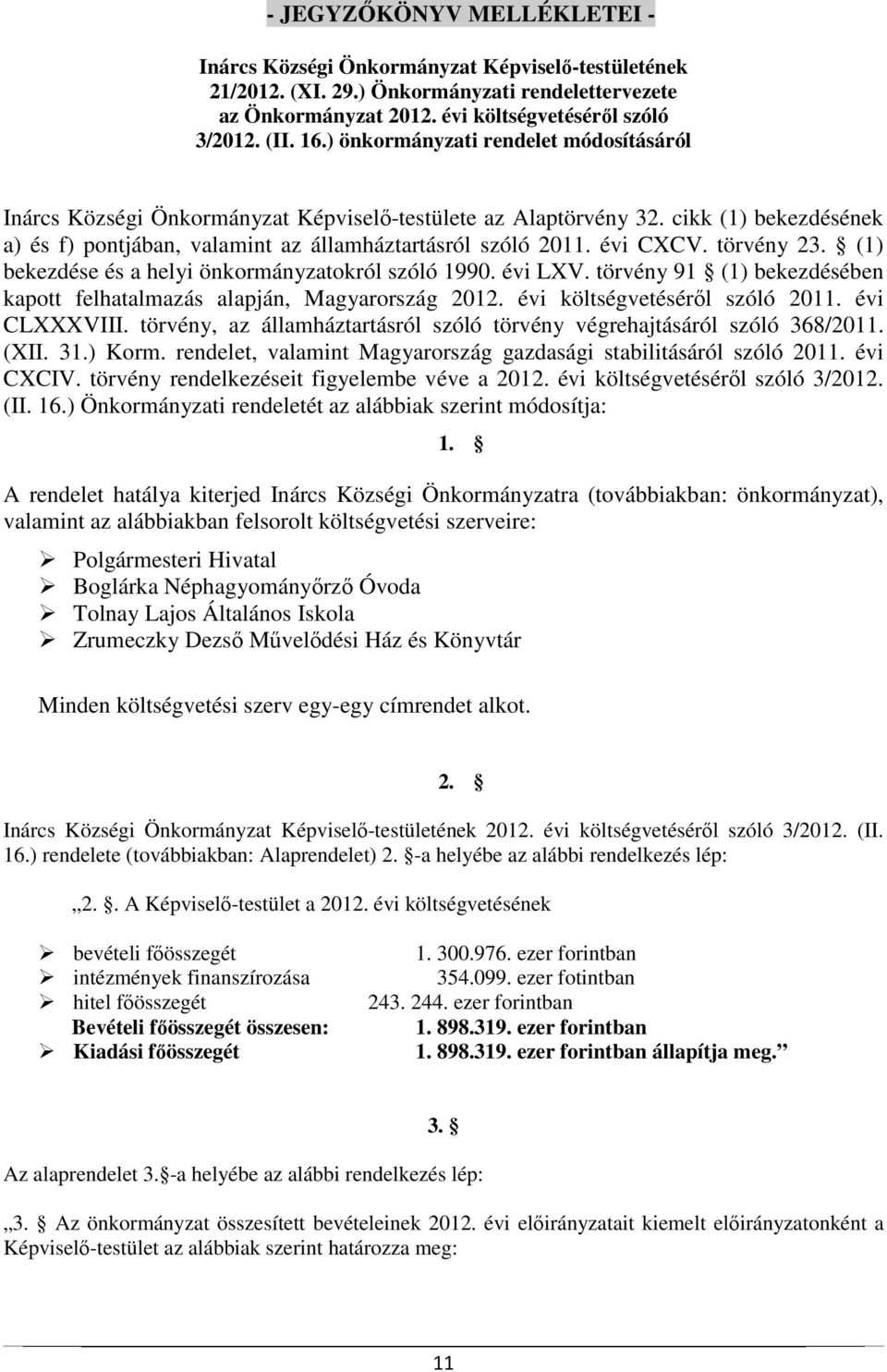 törvény 23. (1) bekezdése és a helyi önkormányzatokról szóló 1990. évi LXV. törvény 91 (1) bekezdésében kapott felhatalmazás alapján, Magyarország 2012. évi költségvetéséről szóló 2011. évi CLXXXVIII.