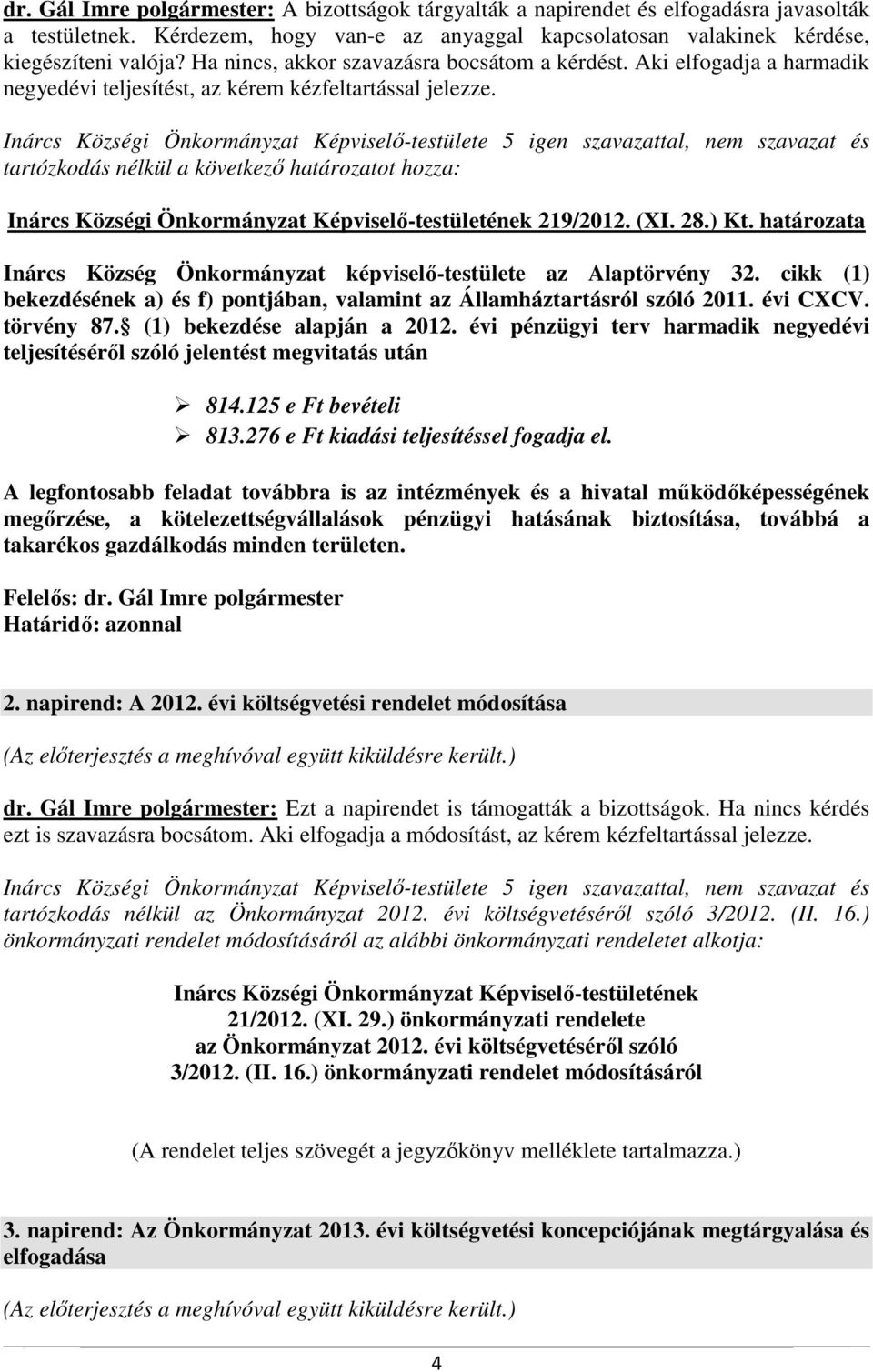 Inárcs Községi Önkormányzat Képviselő-testülete 5 igen szavazattal, nem szavazat és tartózkodás nélkül a következő határozatot hozza: Inárcs Községi Önkormányzat Képviselő-testületének 219/2012. (XI.