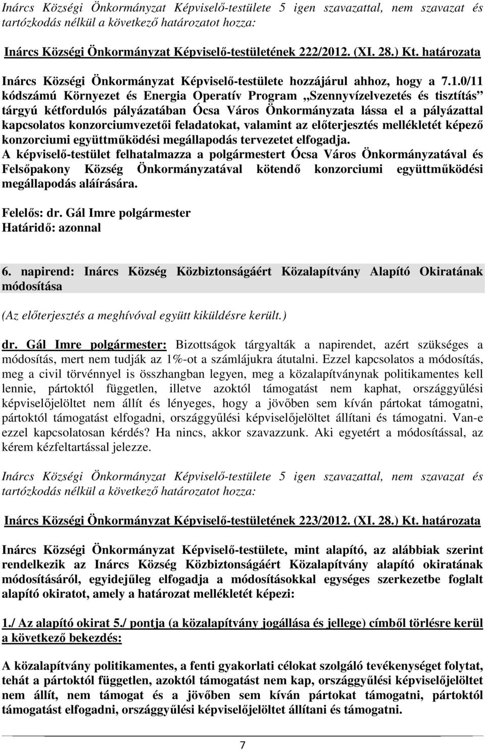 0/11 kódszámú Környezet és Energia Operatív Program Szennyvízelvezetés és tisztítás tárgyú kétfordulós pályázatában Ócsa Város Önkormányzata lássa el a pályázattal kapcsolatos konzorciumvezetői