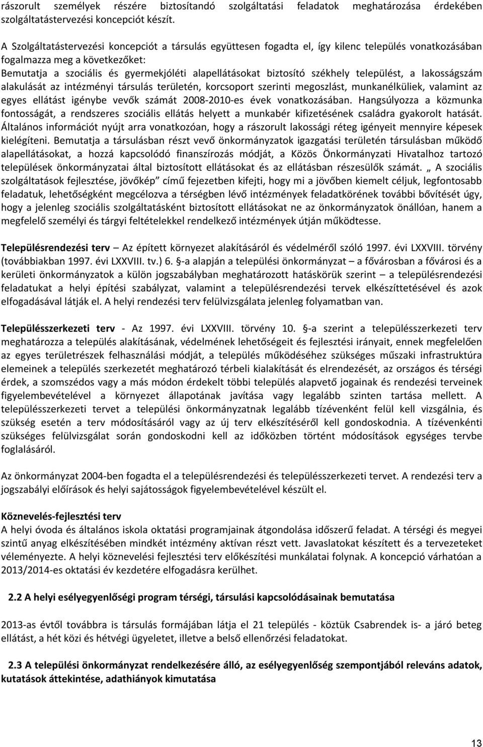 biztosító székhely települést, a lakosságszám alakulását az intézményi társulás területén, korcsoport szerinti megoszlást, munkanélküliek, valamint az egyes ellátást igénybe vevők számát 2008-2010-es