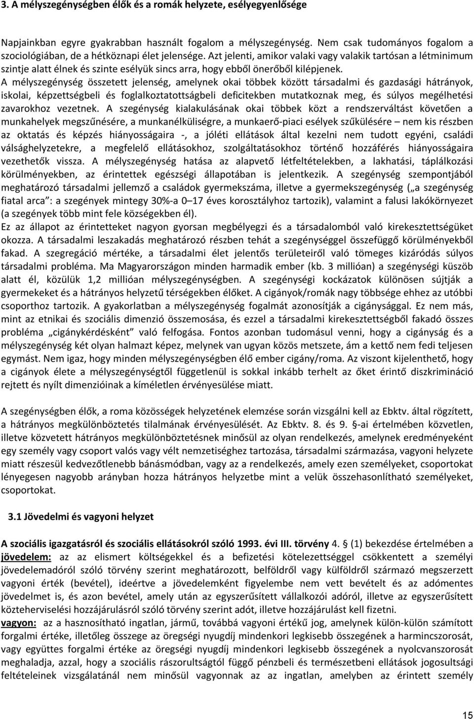 Azt jelenti, amikor valaki vagy valakik tartósan a létminimum szintje alatt élnek és szinte esélyük sincs arra, hogy ebből önerőből kilépjenek.