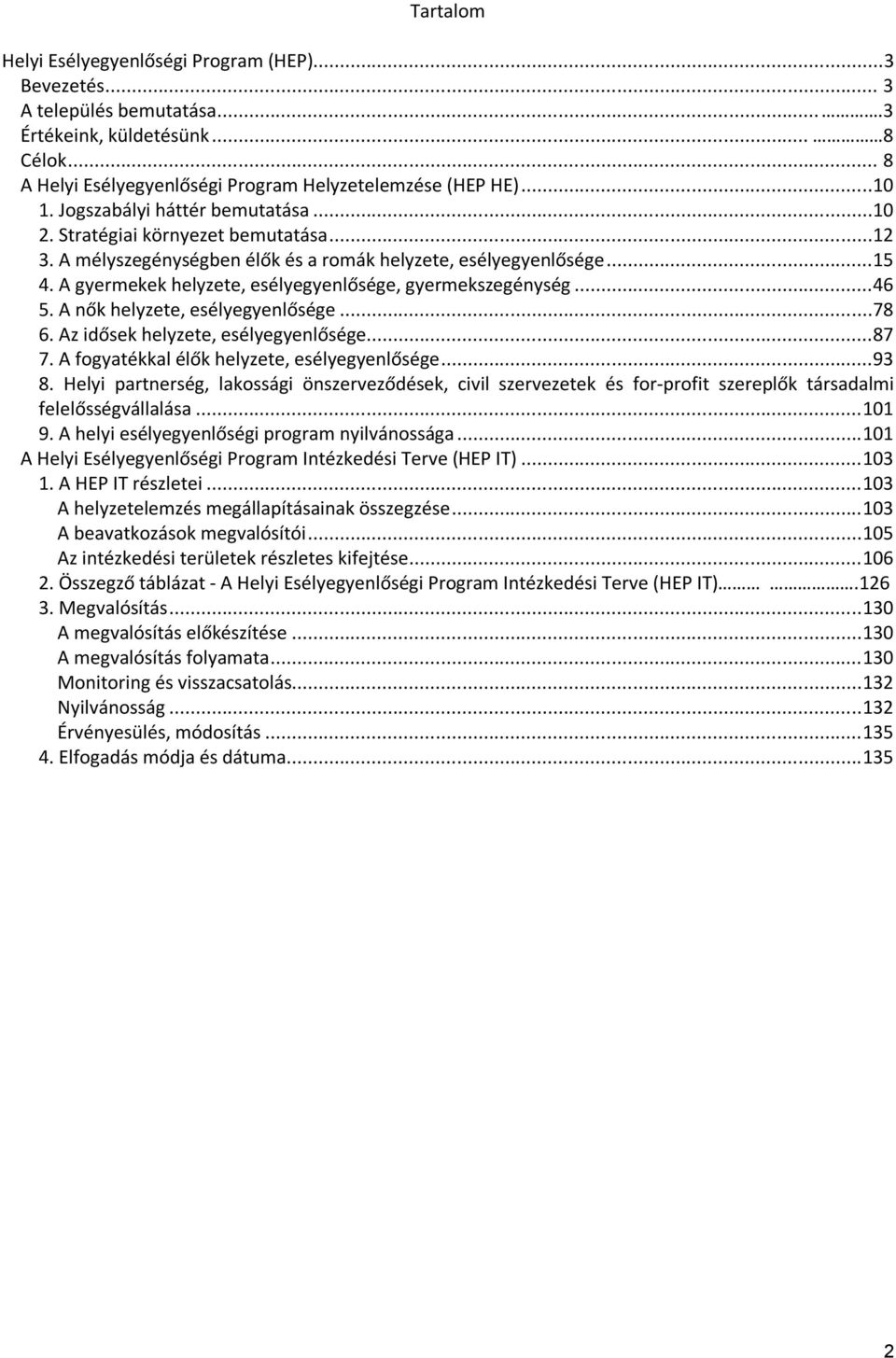 A gyermekek helyzete, esélyegyenlősége, gyermekszegénység...46 5. A nők helyzete, esélyegyenlősége...78 6. Az idősek helyzete, esélyegyenlősége...87 7. A fogyatékkal élők helyzete, esélyegyenlősége.