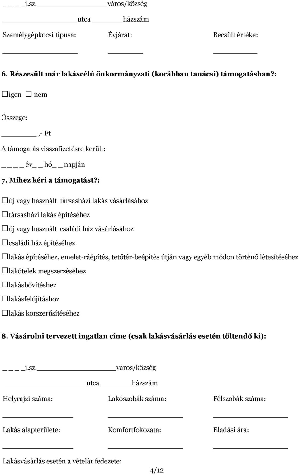 : új vagy használt társasházi lakás vásárlásához társasházi lakás építéséhez új vagy használt családi ház vásárlásához családi ház építéséhez lakás építéséhez, emelet-ráépítés, tetőtér-beépítés útján