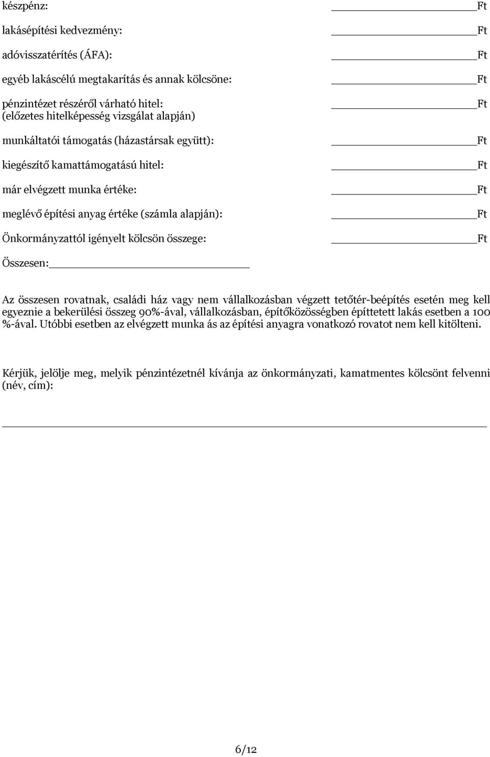 összesen rovatnak, családi ház vagy nem vállalkozásban végzett tetőtér-beépítés esetén meg kell egyeznie a bekerülési összeg 90%-ával, vállalkozásban, építőközösségben építtetett lakás esetben a 100