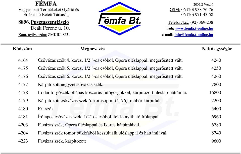 7800 4178 Irodai forgószék ötlábas koszorús futógörgkkel, kárpitozott üléslap-háttámla. 16800 4179 Kárpitozott csvázas szék 6. korcsoport (4176), mbr kárpittal 7200 4180 Fx.