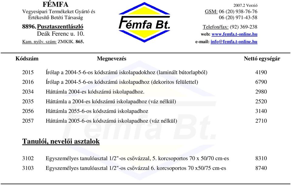 2980 2035 Háttámla a 2004-es kódszámú iskolapadhoz (váz nélkül) 2520 2056 Háttámla 2055-6-os kódszámú iskolapadhoz 3140 2057 Háttámla 2005-6-os