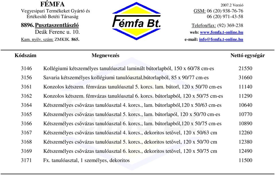 korcs., lam. bútorlapból,120 x 50/63 cm-es 10640 3165 Kétszemélyes csvázas tanulóasztal 5. korcs., lam. bútorlapól, 120 x 50/70 cm-es 10770 3166 Kétszemélyes csvázas tanulóasztal 6. korcs., lam. bútorlapból,120 x 50/75 cm-es 10890 3167 Kétszemélyes csvázas tanulóasztal 4.