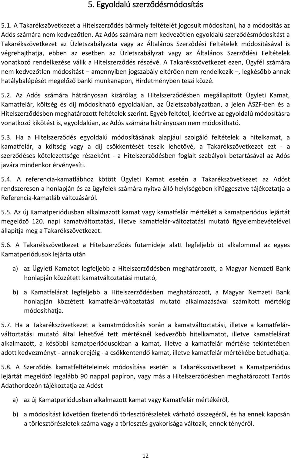 Üzletszabályzat vagy az Általános Szerződési Feltételek vonatkozó rendelkezése válik a Hitelszerződés részévé.