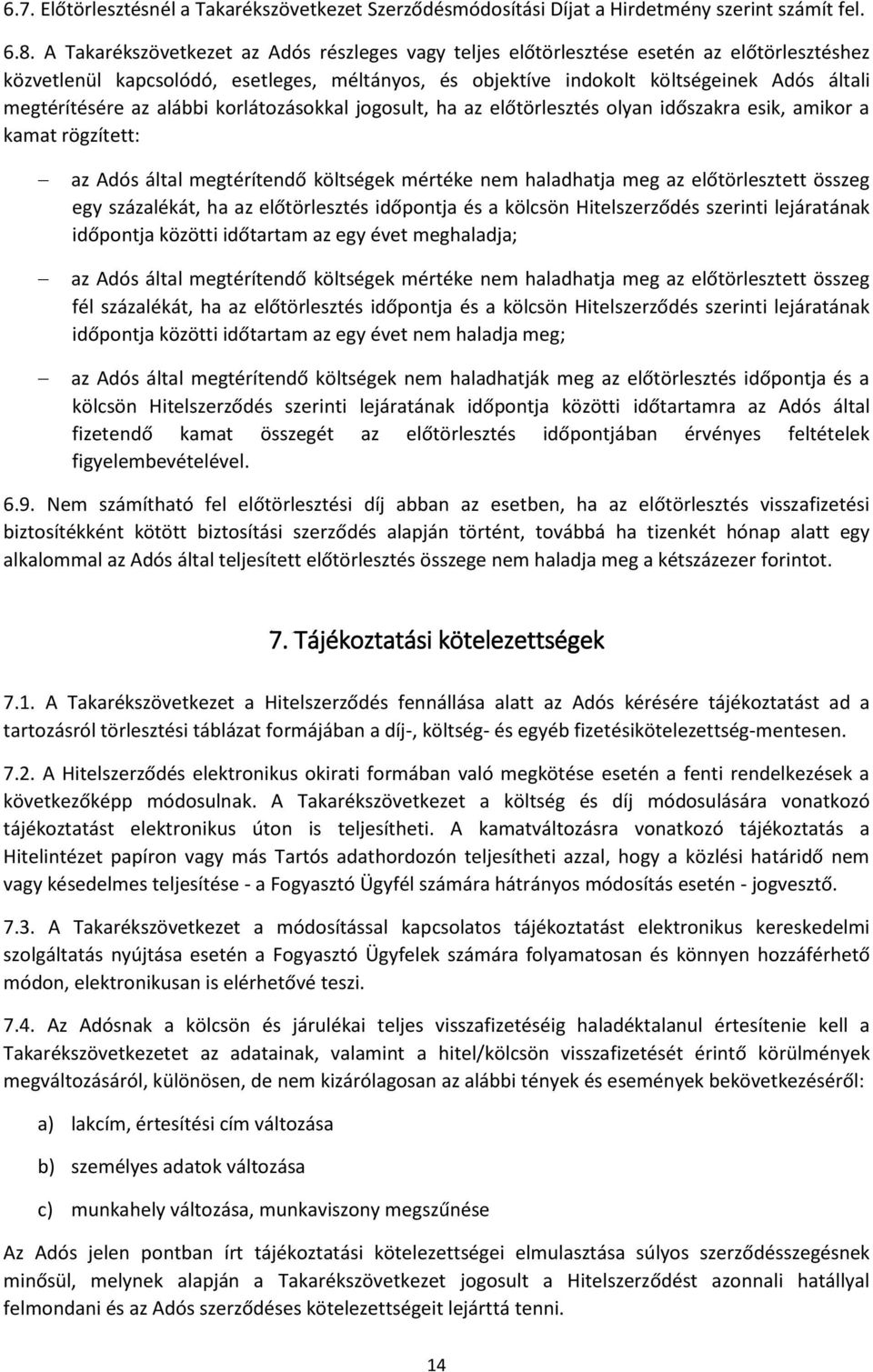 az alábbi korlátozásokkal jogosult, ha az előtörlesztés olyan időszakra esik, amikor a kamat rögzített: az Adós által megtérítendő költségek mértéke nem haladhatja meg az előtörlesztett összeg egy