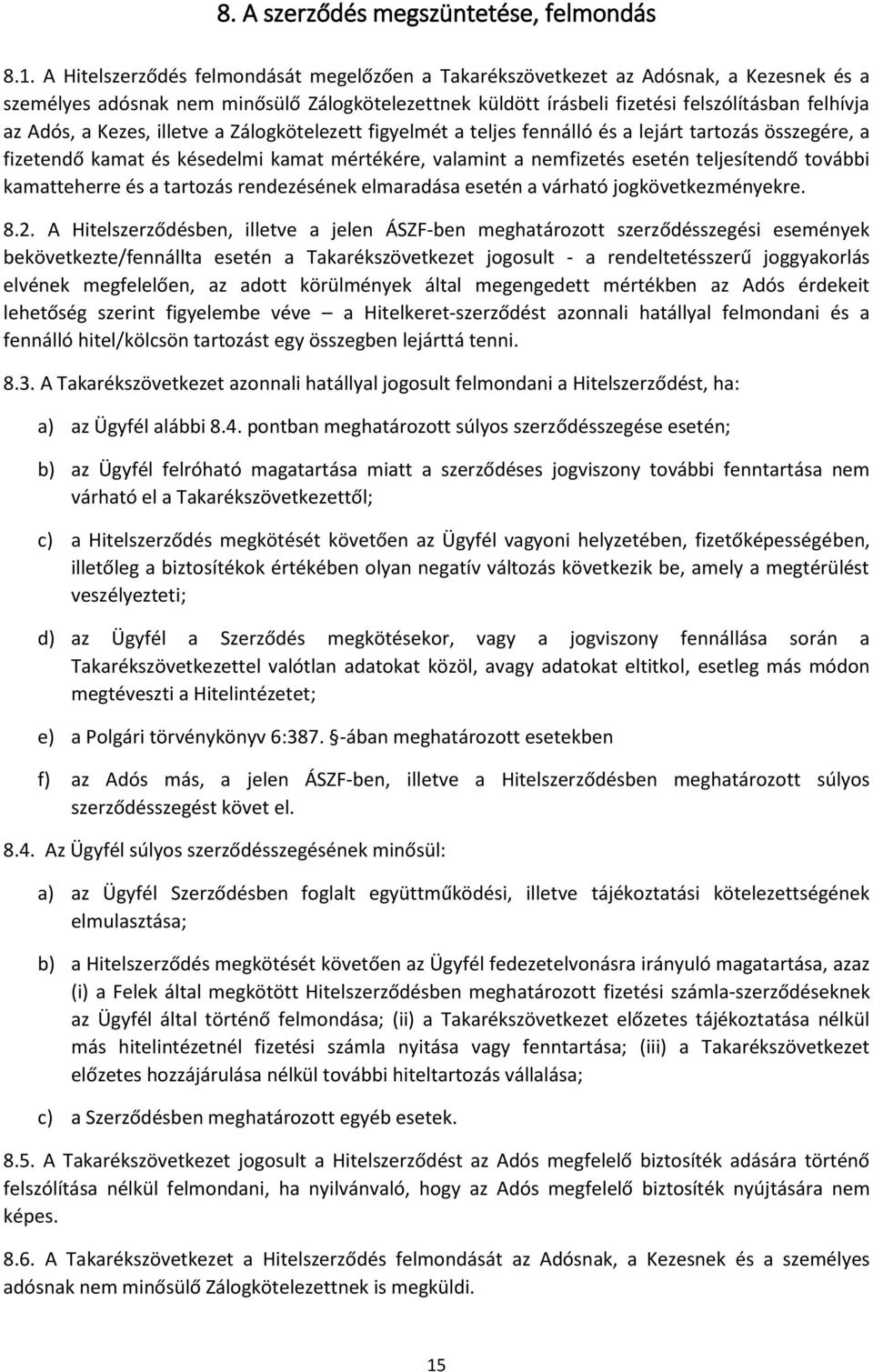 Kezes, illetve a Zálogkötelezett figyelmét a teljes fennálló és a lejárt tartozás összegére, a fizetendő kamat és késedelmi kamat mértékére, valamint a nemfizetés esetén teljesítendő további