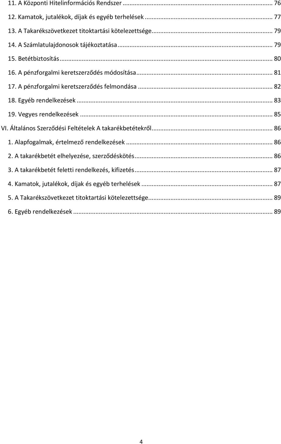 Egyéb rendelkezések... 83 19. Vegyes rendelkezések... 85 VI. Általános Szerződési Feltételek A takarékbetétekről... 86 1. Alapfogalmak, értelmező rendelkezések... 86 2.