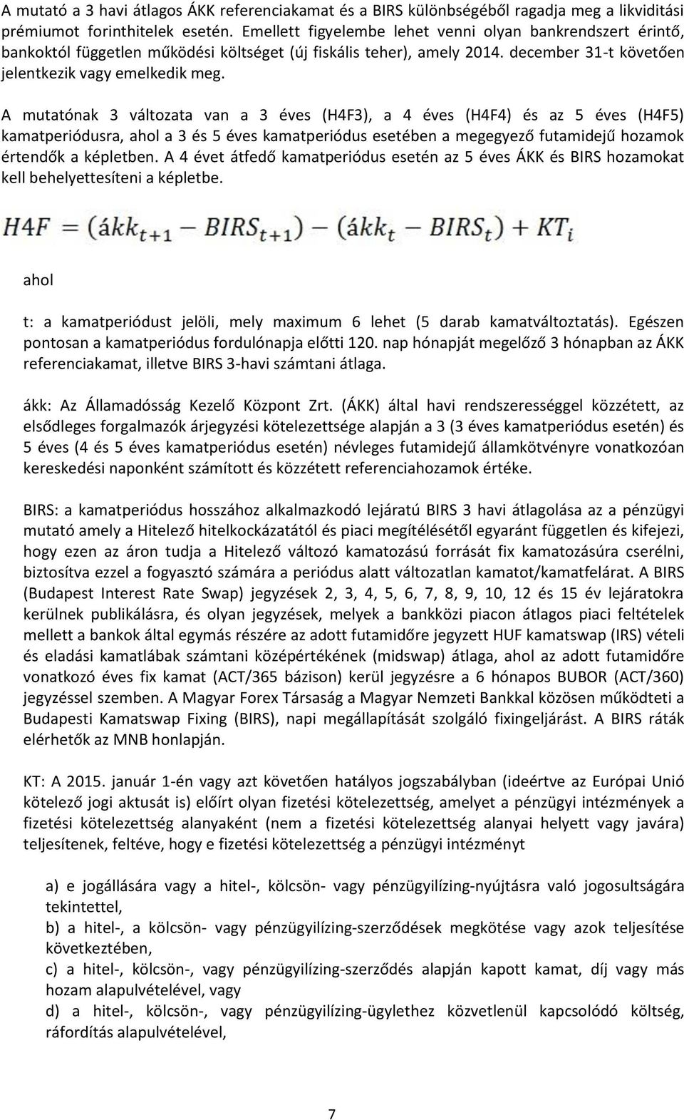 A mutatónak 3 változata van a 3 éves (H4F3), a 4 éves (H4F4) és az 5 éves (H4F5) kamatperiódusra, ahol a 3 és 5 éves kamatperiódus esetében a megegyező futamidejű hozamok értendők a képletben.