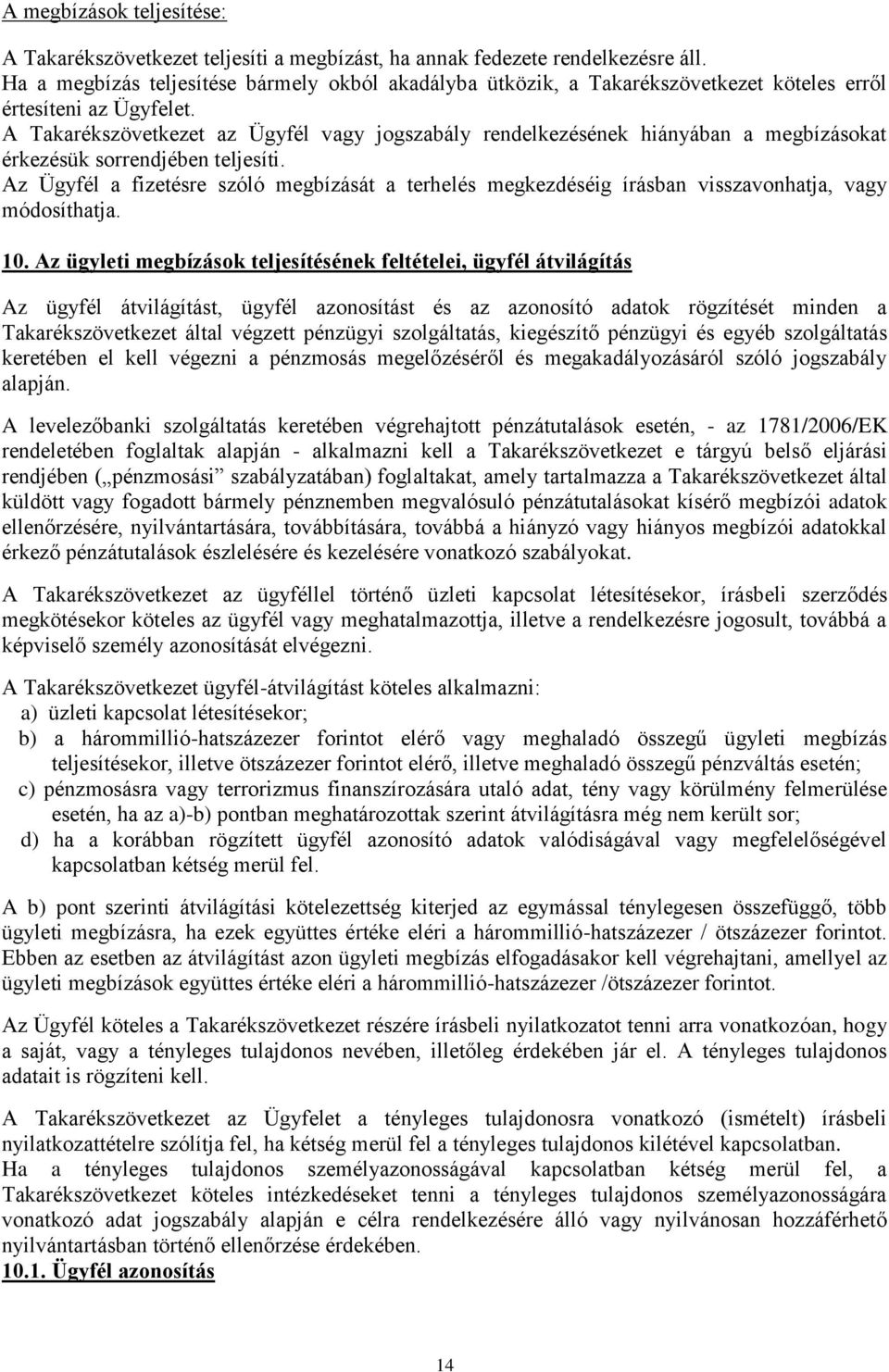 A Takarékszövetkezet az Ügyfél vagy jogszabály rendelkezésének hiányában a megbízásokat érkezésük sorrendjében teljesíti.