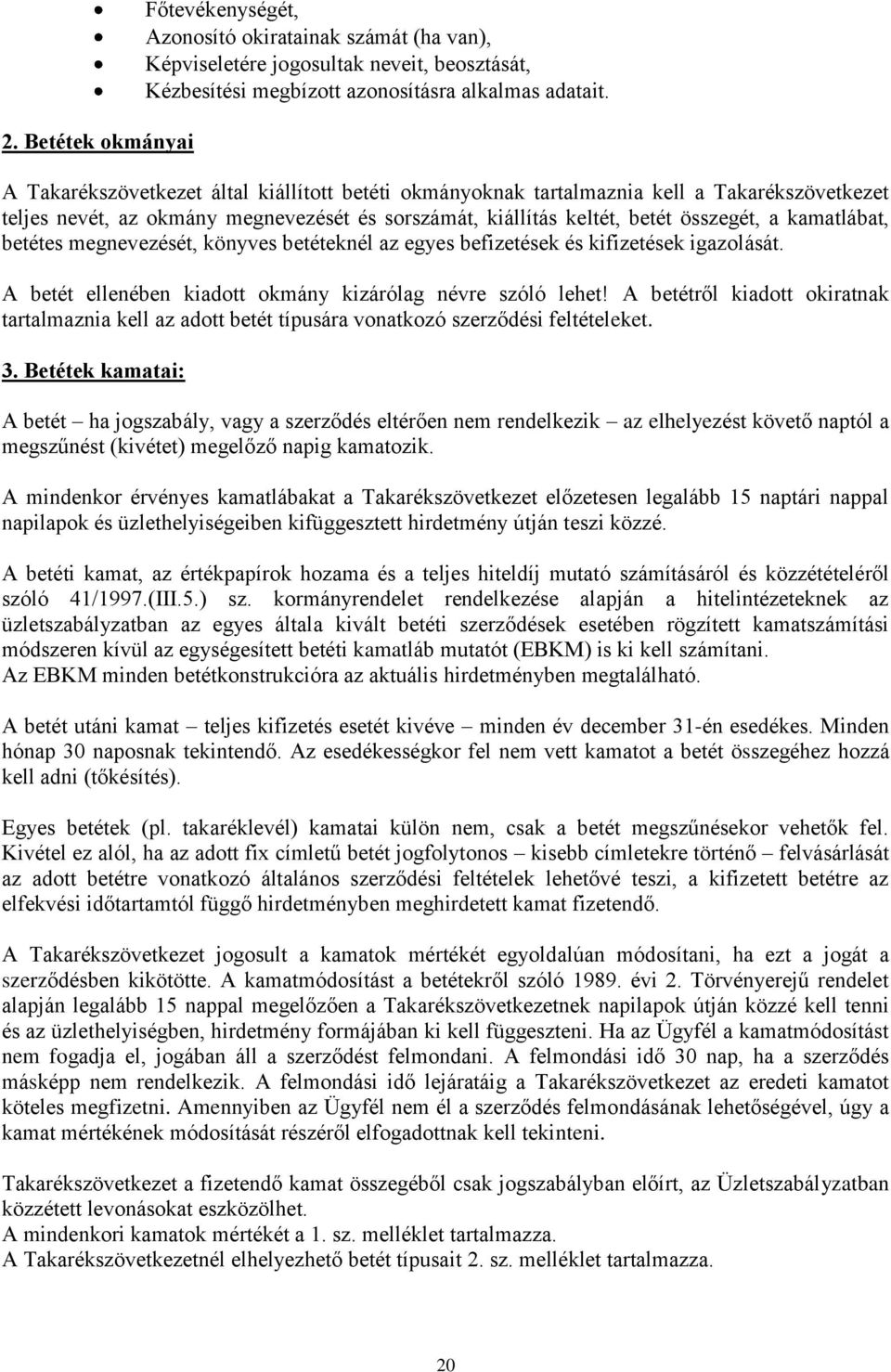 betétes megnevezését, könyves betéteknél az egyes befizetések és kifizetések igazolását. A betét ellenében kiadott okmány kizárólag névre szóló lehet!