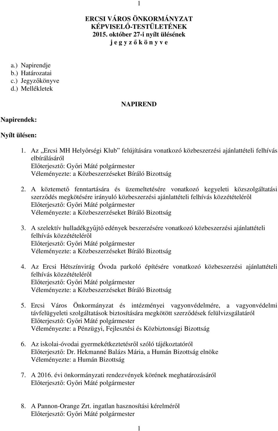 Az Ercsi MH Helyőrségi Klub felújítására vonatkozó közbeszerzési ajánlattételi felhívás elbírálásáról Előterjesztő: Győri Máté polgármester Véleményezte: a Közbeszerzéseket Bíráló Bizottság 2.